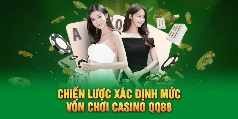 Cách Quản Lý Vốn Khi Chơi Casino QQ88 - Bí Quyết Thông Minh 3 Chiến lược xác định mức vốn chơi casino QQ88