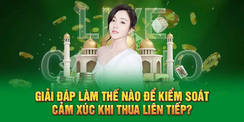 Cách Quản Lý Vốn Khi Chơi Casino QQ88 - Bí Quyết Thông Minh 5 Giải đáp làm thế nào để kiểm soát cảm xúc khi thua liên tiếp?